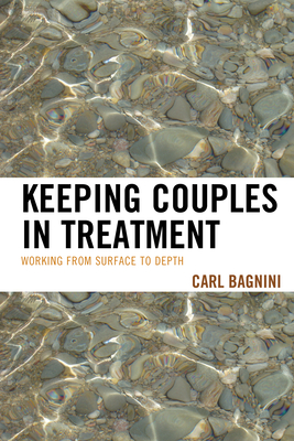 Keeping Couples in Treatment: Working from Surface to Depth - Bagnini, Carl