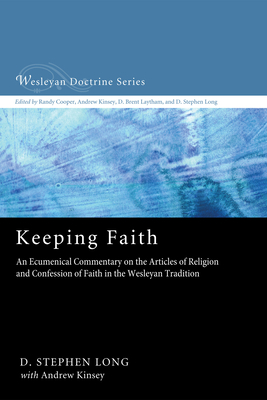 Keeping Faith: An Ecumenical Commentary on the Articles of Religion and Confession of Faith in the Wesleyan Tradition - Long, D Stephen