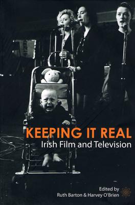 Keeping It Real: Irish Film and Television - Barton, Ruth (Editor), and O'Brien, Harvey (Editor)