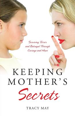 Keeping Mother's Secrets: Surviving Terror and Betrayal Through Courage and Hope - May, Tracy