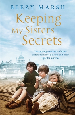 Keeping My Sisters' Secrets: A True Story of Sisterhood, Hardship, and Survival - Marsh, Beezy