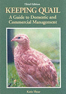 Keeping Quail: A Guide to Domestic and Commercial Management - Thear, Katie