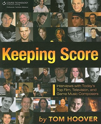 Keeping Score: Interviews with Today's Top Film, Television, and Game Music Composers - Hoover, Tom