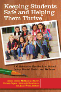 Keeping Students Safe and Helping Them Thrive: A Collaborative Handbook on School Safety, Mental Health, and Wellness /]cdavid Osher, Matthew J. Mayer, Robert J. Jagers, Kimberly Kendziora, and Lacy Wood, Editors