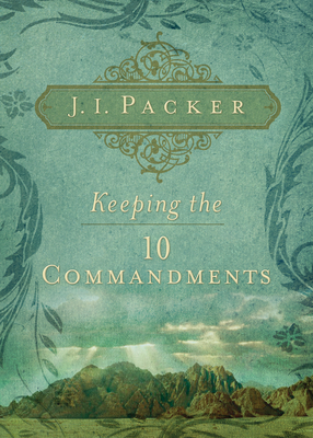Keeping the 10 Commandments - Packer, J I, Prof., PH.D