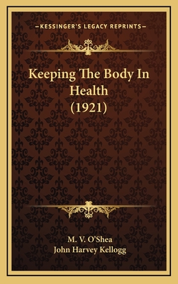 Keeping the Body in Health (1921) - O'Shea, M V, and Kellogg, John Harvey, M.D.