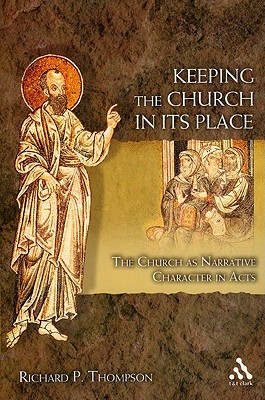 Keeping the Church in Its Place: The Church as Narrative Character in Acts - Thompson, Richard P