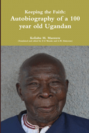 Keeping the Faith: Autobiography of a 100 Year Old Ugandan