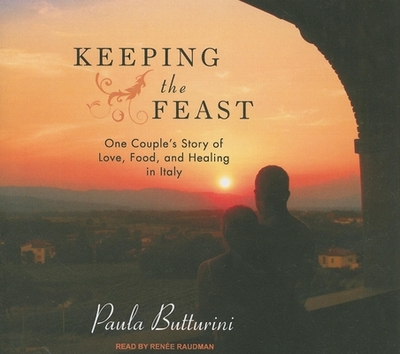 Keeping the Feast: One Couple's Story of Love, Food, and Healing in Italy - Butturini, Paula, and Raudman, Renee (Narrator)