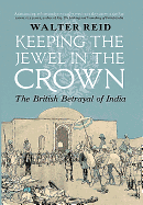 Keeping the Jewel in the Crown: The British Betrayal of India