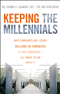Keeping the Millennials: Why Companies Are Losing Billions in Turnover to This Generation- And What to Do about It