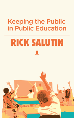 Keeping the Public in Public Education - Salutin, Rick