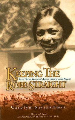 Keeping the Rope Straight: Annie Dodge Wauneka's Life of Service to the Navajo - Niethammer, Carolyn J, and Zah, Peterson (Foreword by)