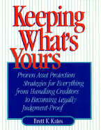 Keeping What's Yours: Proven Asset Protection Strategies for Everything from Handling ... - Kates, Brett K