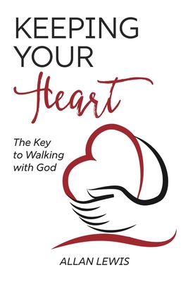 Keeping Your Heart: The Key to Walking With God - Lewis, Allan