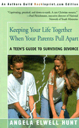 Keeping Your Life Together When Your Parents Pull Apart: A Teen's Guide to Surviving Divorce