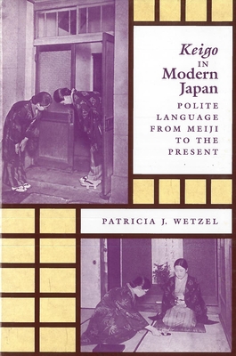 Keigo in Modern Japan: Polite Language from Meiji to the Present - Wetzel, Patricia J