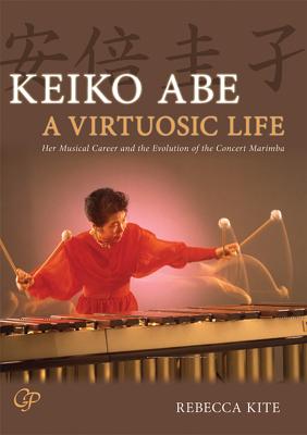 Keiko Abe -- A Virtuosic Life: Her Musical Career and the Evolution of the Concert Marimba, Book & CD - Abe, Keiko, and Kite, Rebecca