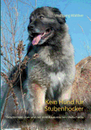 Kein Hund f?r Stubenhocker: Geschichten ?ber und mit dem Kaukasischen Owtscharka