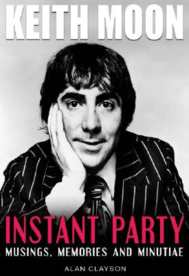 Keith Moon: Instant Party: Musings, Memories and Minutiae - Clayson, Alan, and Johnstone, Rob (Editor)
