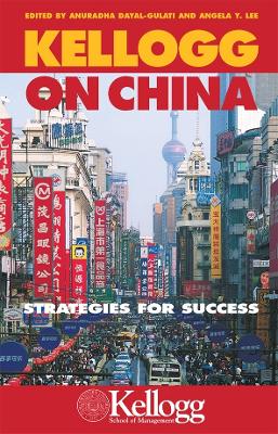 Kellogg on China: Strategies for Success - Dayal-Gulati, Anuradha, and Lee, Angela Y