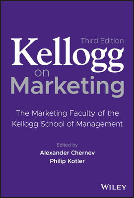 Kellogg on Marketing: The Marketing Faculty of the Kellogg School of Management - Chernev, Alexander (Editor), and Kotler, Philip (Editor)