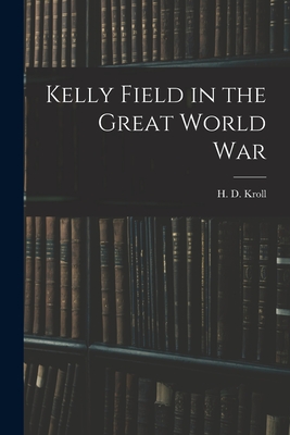 Kelly Field in the Great World War - Kroll, H D