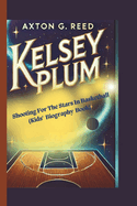 Kelsey Plum: Shooting For The Stars In Basketball (Kids' Biography Book)