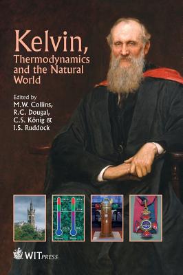 Kelvin, Thermodynamics and the Natural World - Collins, M. W. (Editor), and Dougal, R. C. (Editor), and Koenig, C. (Editor)