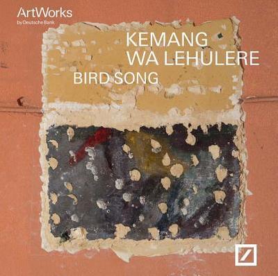 Kemang Wa Lehulere. Bird Song: Artist of the Year 2017 - Bank, Deutsche (Editor), and Dyangani Ose, Elvira (Editor), and Noorthoorn, Victoria (Editor)