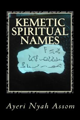 Kemetic Spiritual Names: And How to Choose Them - Heru-Ur, Uraeus Ophaughnie Neteru Amaru (Editor), and Assom, Ayeri Nyah