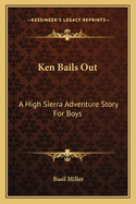 Ken Bails Out: A High Sierra Adventure Story for Boys