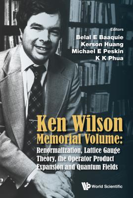 Ken Wilson Memorial Volume: Renormalization, Lattice Gauge Theory, the Operator Product Expansion and Quantum Fields - Phua, Kok Khoo (Editor), and Huang, Kerson (Editor), and Baaquie, Belal Ehsan (Editor)
