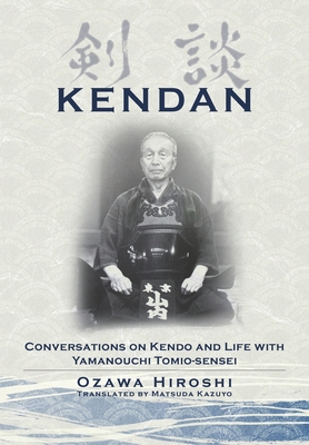 Kendan - Conversations on Kendo and Life with Yamanouchi Tomio-sensei - Ozawa, Hiroshi, and Matsuda, Kazuyo (Translated by)