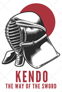 Kendo The Way Of The Sword Notebook: Kendo Notebook Gift, Notebook for Kendo sword practice for your sensei or your kendo students or your friends - 120 Pages
