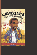 Kendrick Lamar: From Kid To Superstar - An Inspiring Biography For Kids