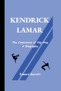 Kendrick Lamar: The Conscience of Hip-Hop - A Biography