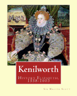 Kenilworth. By: Sir Walter Scott, edited By: Ernest Rhys: Great Britain, History Elizabeth, 1558-1603. Historical novel