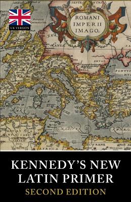 Kennedy's New Latin Primer - Kennedy, Benjamin Hall, and Kennedy, Marion & Julia (Revised by), and Gray, Gerrish (Editor)