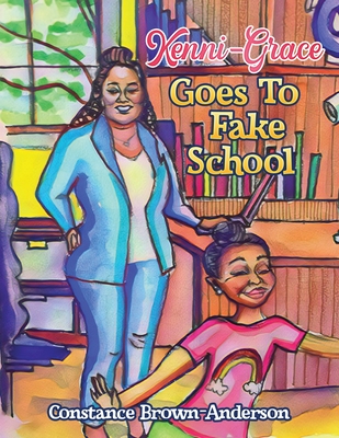 Kenni-Grace Goes to Fake School - Brown-Anderson, Constance M