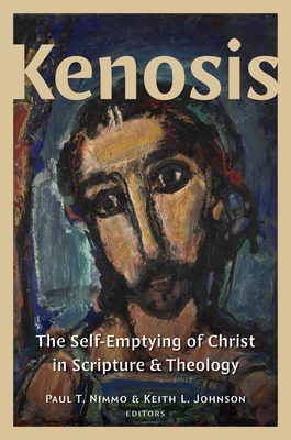 Kenosis: The Self-Emptying of Christ in Scripture and Theology - Nimmo, Paul T (Editor), and Johnson, Keith L (Editor)