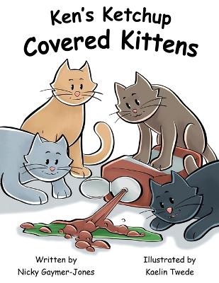 Ken's Ketchup Covered Kittens: Read Aloud Books, Books for Early Readers, Making Alliteration Fun! - Gaymer-Jones, Nicky