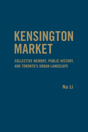 Kensington Market: Collective Memory, Public History, and Toronto's Urban Landscape