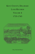 Kent County, Delaware Land Records. Volume 4: 1735-1743
