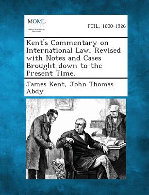 Kent's Commentary on International Law, Revised With Notes and Cases Brought Down to the Present Time - Kent, James, and Abdy, John Thomas