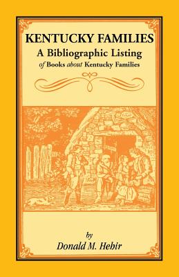 Kentucky Families: A Bibliographic Listing of Books About Kentucky Families - Hehir, Donald M