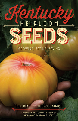 Kentucky Heirloom Seeds: Growing, Eating, Saving - Best, Bill, and Adams, Dobree, and Henderson, A Gwynn (Foreword by)