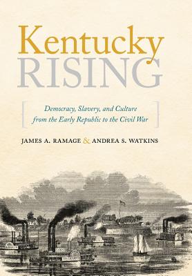 Kentucky Rising: Democracy, Slavery, and Culture from the Early Republic to the Civil War - Ramage, James A, and Watkins, Andrea S