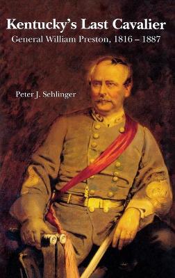 Kentucky's Last Cavalier: General William Preston, 1816-1887 - Sehlinger, Peter J