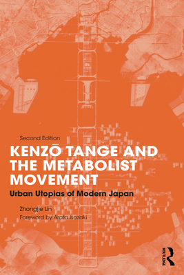 Kenzo Tange and the Metabolist Movement: Urban Utopias of Modern Japan - Lin, Zhongjie